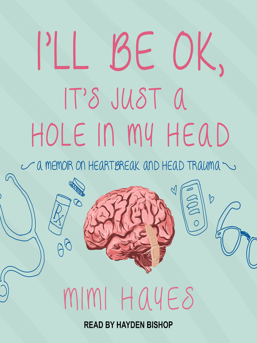 Title details for I'll Be OK, It's Just a Hole In My Head by Mimi Hayes - Available